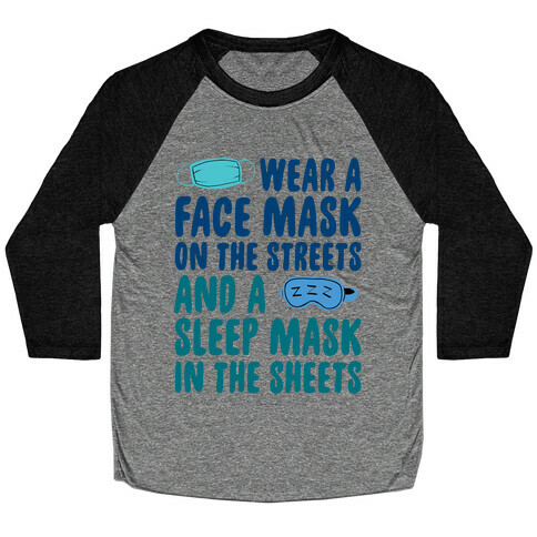 Wear A Face Mask On The Streets And A SLeep Mask In The Sheets Baseball Tee