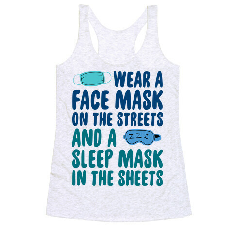 Wear A Face Mask On The Streets And A SLeep Mask In The Sheets Racerback Tank Top