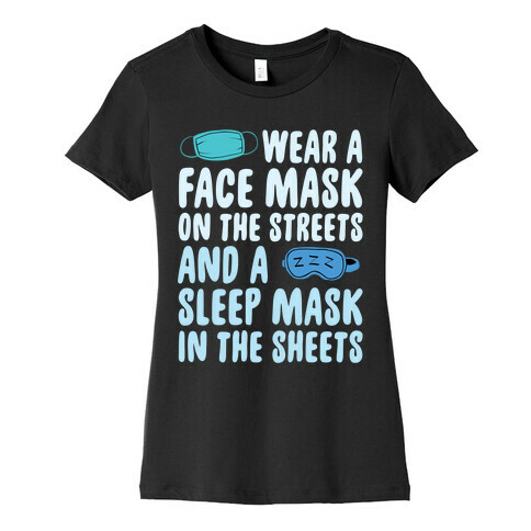 Wear A Face Mask On The Streets And A SLeep Mask In The Sheets Womens T-Shirt