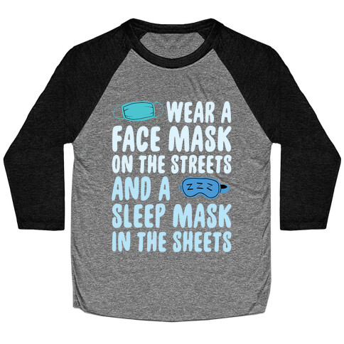 Wear A Face Mask On The Streets And A SLeep Mask In The Sheets Baseball Tee