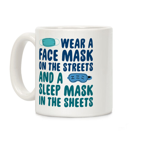 Wear A Face Mask On The Streets And A SLeep Mask In The Sheets Coffee Mug