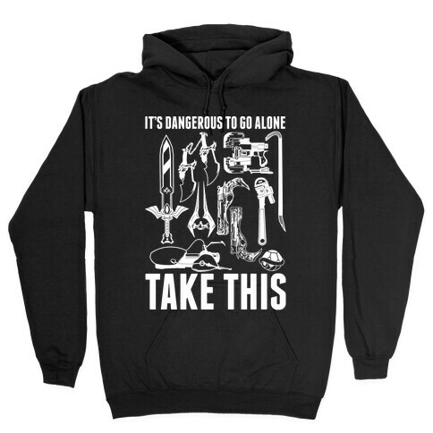 It's Dangerous to Go Alone Take This Hooded Sweatshirt