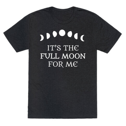 It's the Full Moon for Me T-Shirt