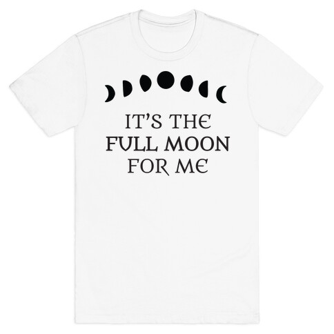 It's the Full Moon for Me T-Shirt