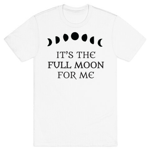 It's the Full Moon for Me T-Shirt