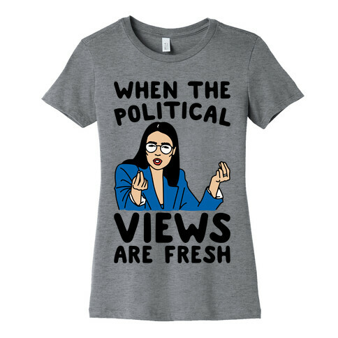 When The Political Views Are Fresh AOC Parody Womens T-Shirt
