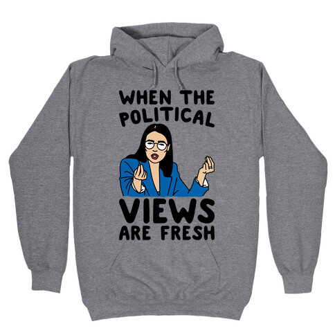 When The Political Views Are Fresh AOC Parody Hooded Sweatshirt