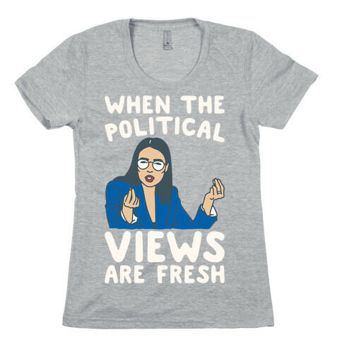 When The Political Views Are Fresh AOC Parody White Print Womens T-Shirt