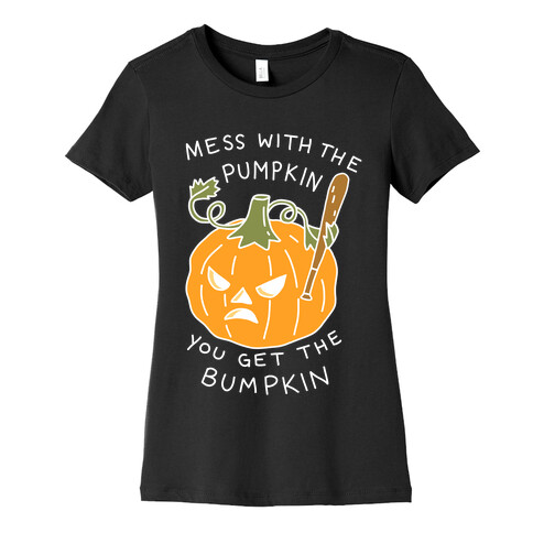 Mess With The Pumpkin You Get The Bumpkin Womens T-Shirt