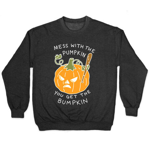 Mess With The Pumpkin You Get The Bumpkin Pullover