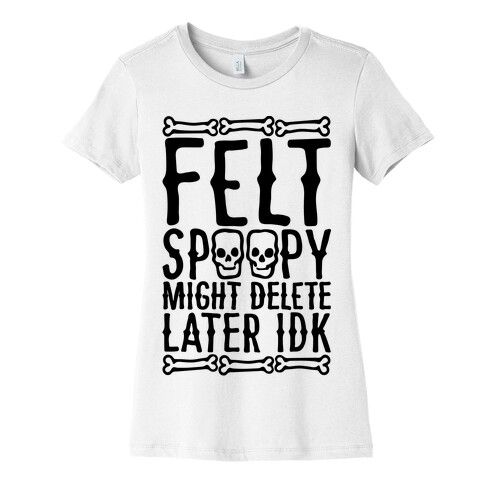 Felt Spoopy Might Delete Later Idk Parody Womens T-Shirt