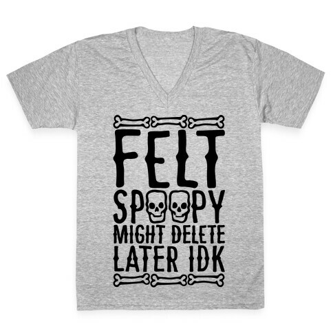 Felt Spoopy Might Delete Later Idk Parody V-Neck Tee Shirt