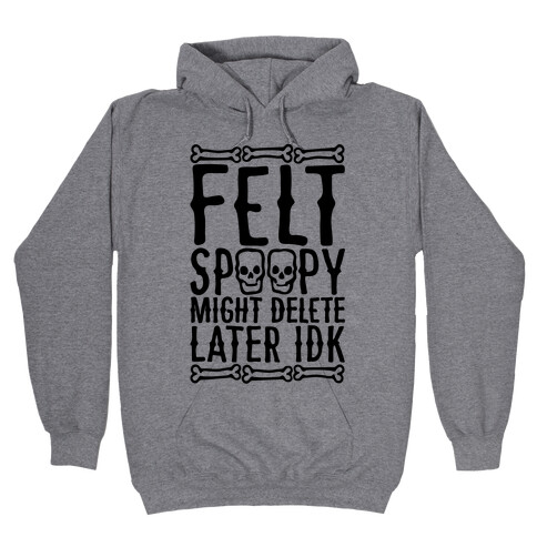 Felt Spoopy Might Delete Later Idk Parody Hooded Sweatshirt