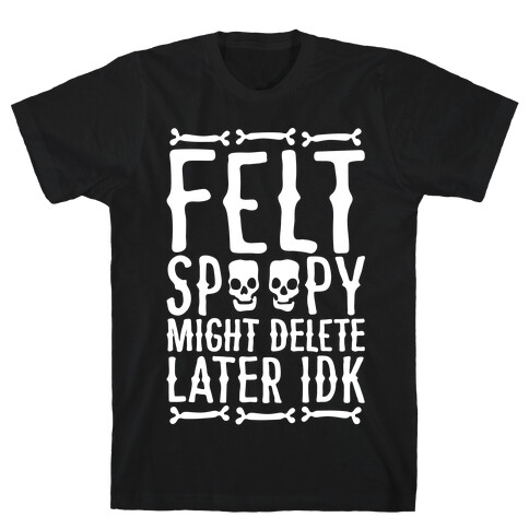Felt Spoopy Might Delete Later Idk Parody White Print T-Shirt