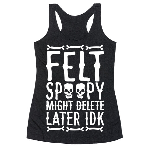 Felt Spoopy Might Delete Later Idk Parody White Print Racerback Tank Top