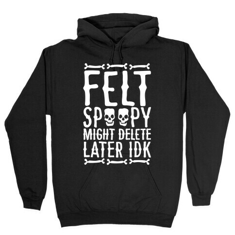 Felt Spoopy Might Delete Later Idk Parody White Print Hooded Sweatshirt