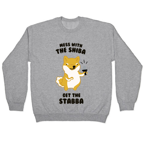 Mess with the Shiba Get the Stabba Pullover