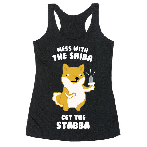 Mess with the Shiba Get the Stabba Racerback Tank Top