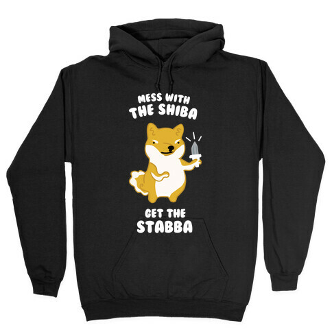 Mess with the Shiba Get the Stabba Hooded Sweatshirt