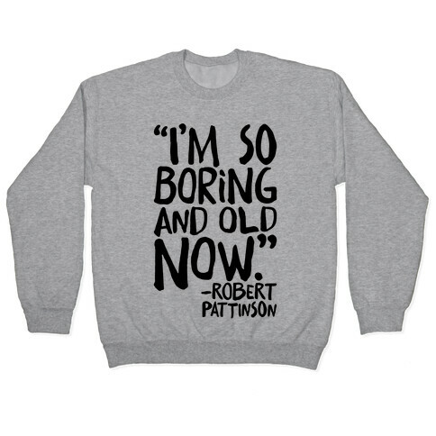 I'm So Boring And Old Now Quote Pullover