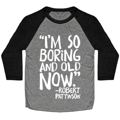 I'm So Boring And Old Now Quote White Print Baseball Tee