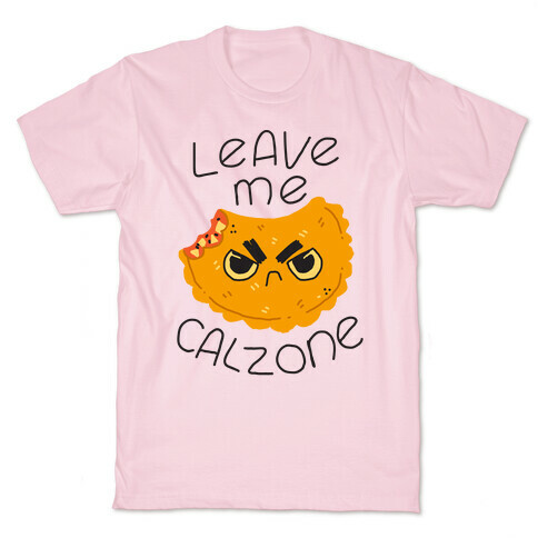 Leave Me Calzone T-Shirt