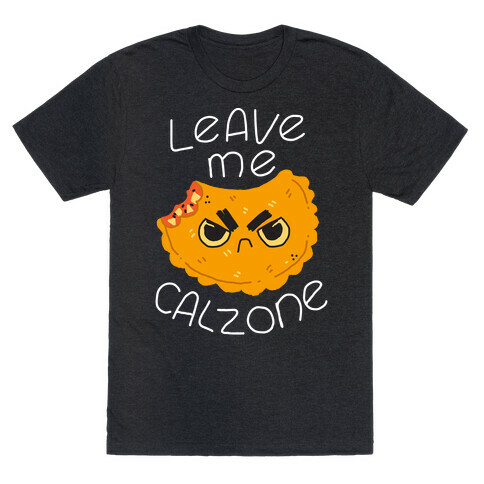 Leave Me Calzone T-Shirt