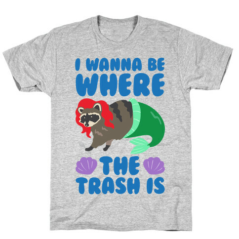 I Wanna Be Where The Trash Is Parody T-Shirt