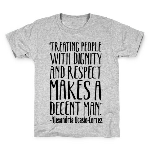 Treating People With Dignity and Respect Makes A Decent Man AOC Quote Kids T-Shirt