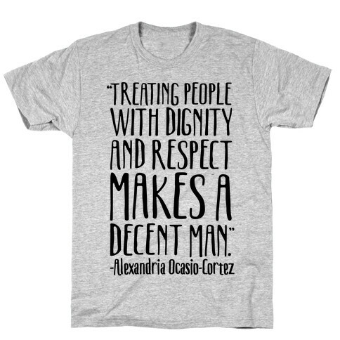 Treating People With Dignity and Respect Makes A Decent Man AOC Quote T-Shirt