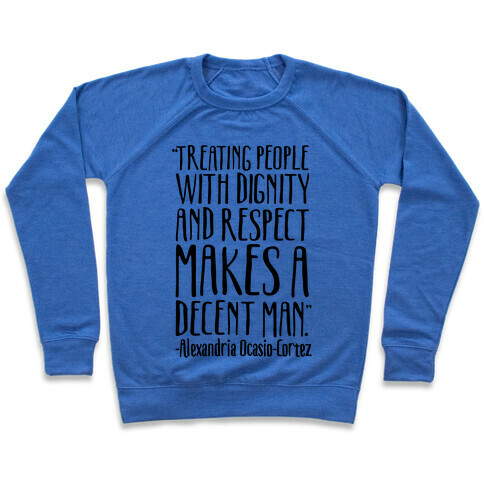 Treating People With Dignity and Respect Makes A Decent Man AOC Quote Pullover