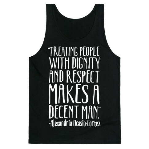 Treating People With Dignity and Respect Makes A Decent Man AOC Quote White Print Tank Top