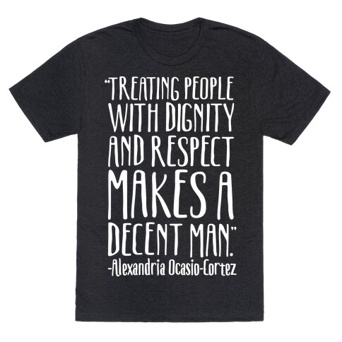 Treating People With Dignity and Respect Makes A Decent Man AOC Quote White Print T-Shirt