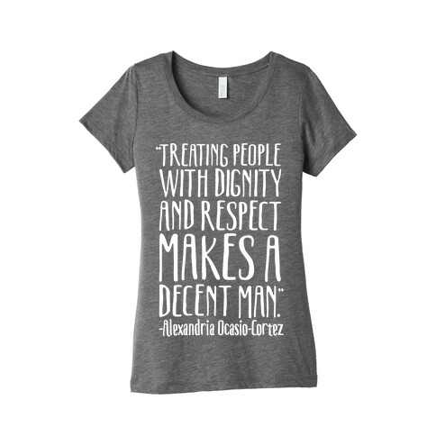 Treating People With Dignity and Respect Makes A Decent Man AOC Quote White Print Womens T-Shirt