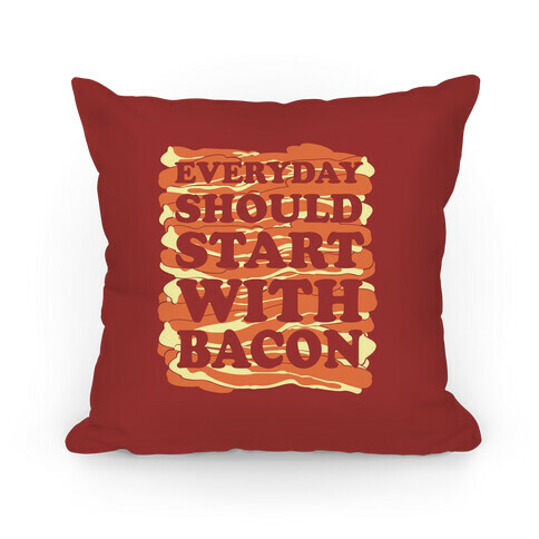 Everyday Should Start With Bacon Pillow