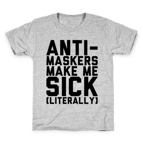 Anti-Maskers Make Me Sick Literally Kids T-Shirt