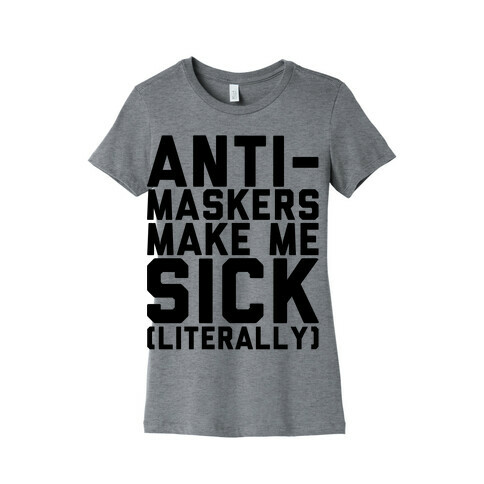 Anti-Maskers Make Me Sick Literally Womens T-Shirt