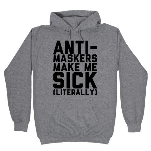 Anti-Maskers Make Me Sick Literally Hooded Sweatshirt