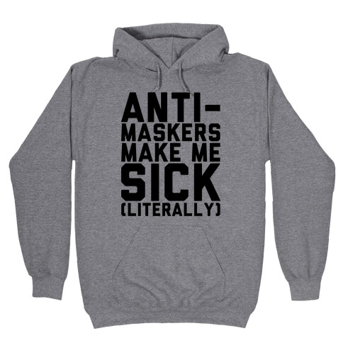 Anti-Maskers Make Me Sick Literally Hooded Sweatshirt