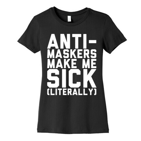 Anti-Maskers Make Me Sick Literally White Print Womens T-Shirt