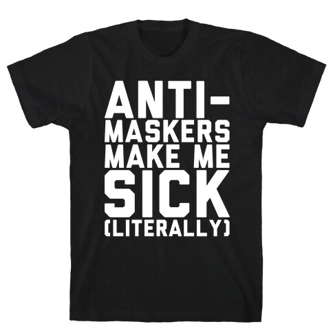 Anti-Maskers Make Me Sick Literally White Print T-Shirt