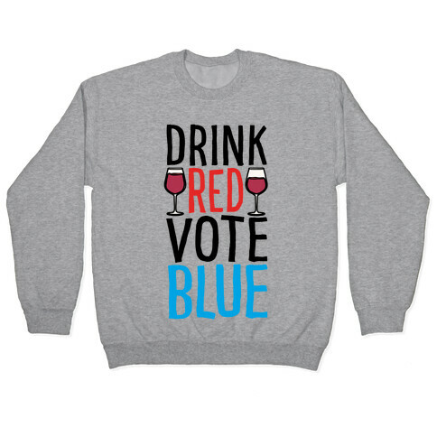 Drink Red Vote Blue Pullover