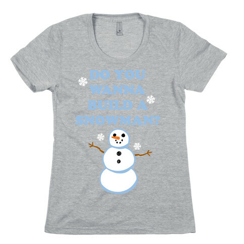 Do You Wanna Build A Snowman? Womens T-Shirt