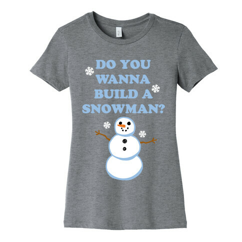 Do You Wanna Build A Snowman? Womens T-Shirt