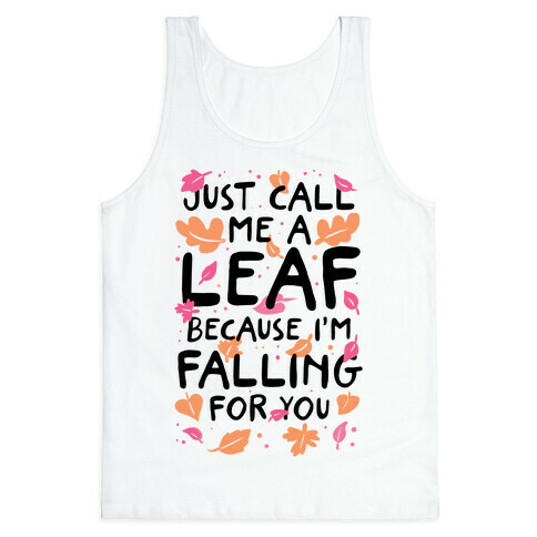 Just Call Me A Leaf Because I'm Falling For You Tank Top