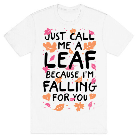 Just Call Me A Leaf Because I'm Falling For You T-Shirt