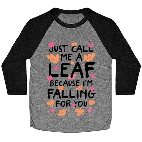 Just Call Me A Leaf Because I'm Falling For You Baseball Tee