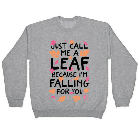Just Call Me A Leaf Because I'm Falling For You Pullover