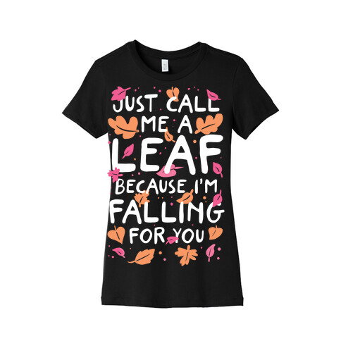 Just Call Me A Leaf Because I'm Falling For You Womens T-Shirt