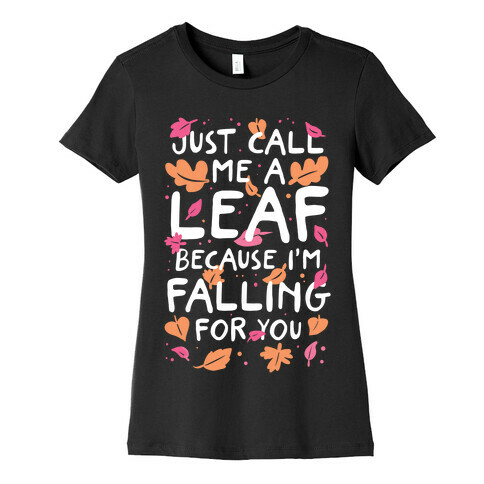 Just Call Me A Leaf Because I'm Falling For You Womens T-Shirt